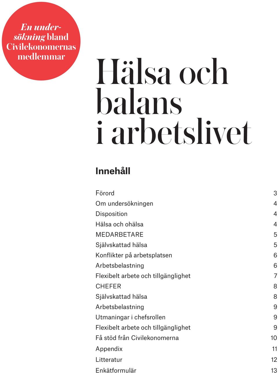 Arbetsbelastning 6 Flexibelt arbete och tillgänglighet 7 CHEFER 8 Självskattad hälsa 8 Arbetsbelastning 9