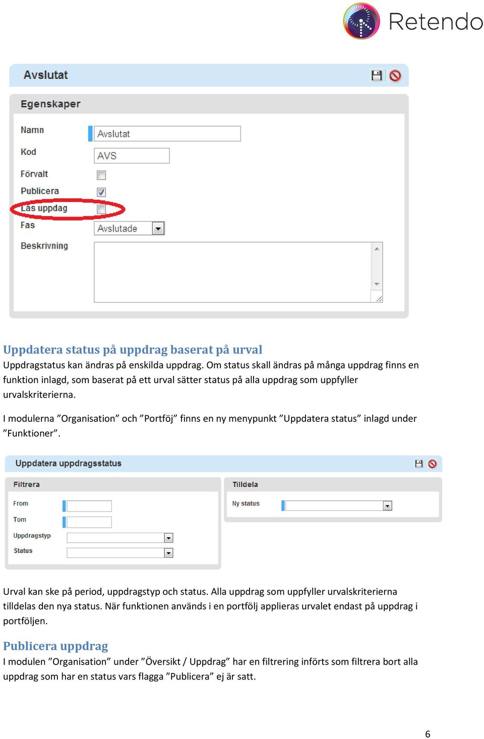 I modulerna Organisation och Portföj finns en ny menypunkt Uppdatera status inlagd under Funktioner. Urval kan ske på period, uppdragstyp och status.