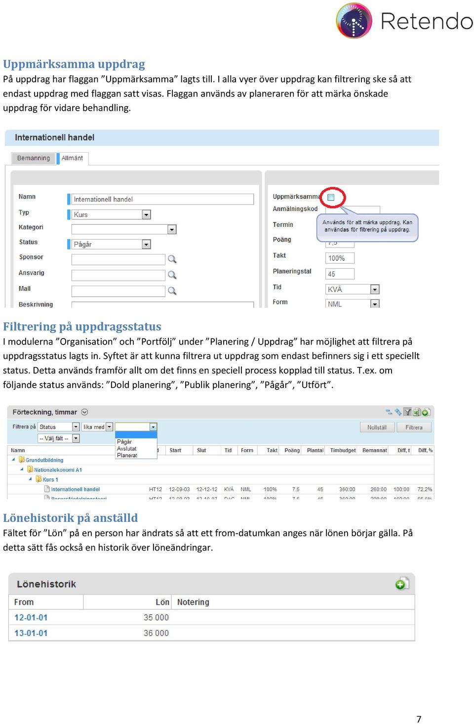 Filtrering på uppdragsstatus I modulerna Organisation och Portfölj under Planering / Uppdrag har möjlighet att filtrera på uppdragsstatus lagts in.