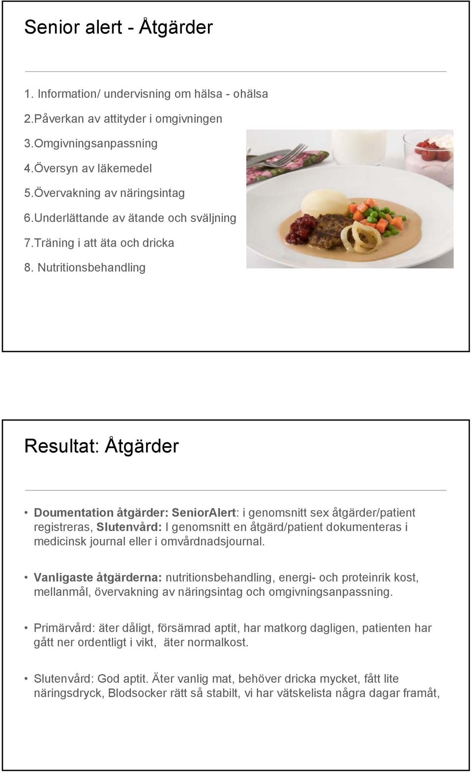 Nutritionsbehandling Resultat: Åtgärder Doumentation åtgärder: SeniorAlert: i genomsnitt sex åtgärder/patient registreras, Slutenvård: I genomsnitt en åtgärd/patient dokumenteras i medicinsk journal