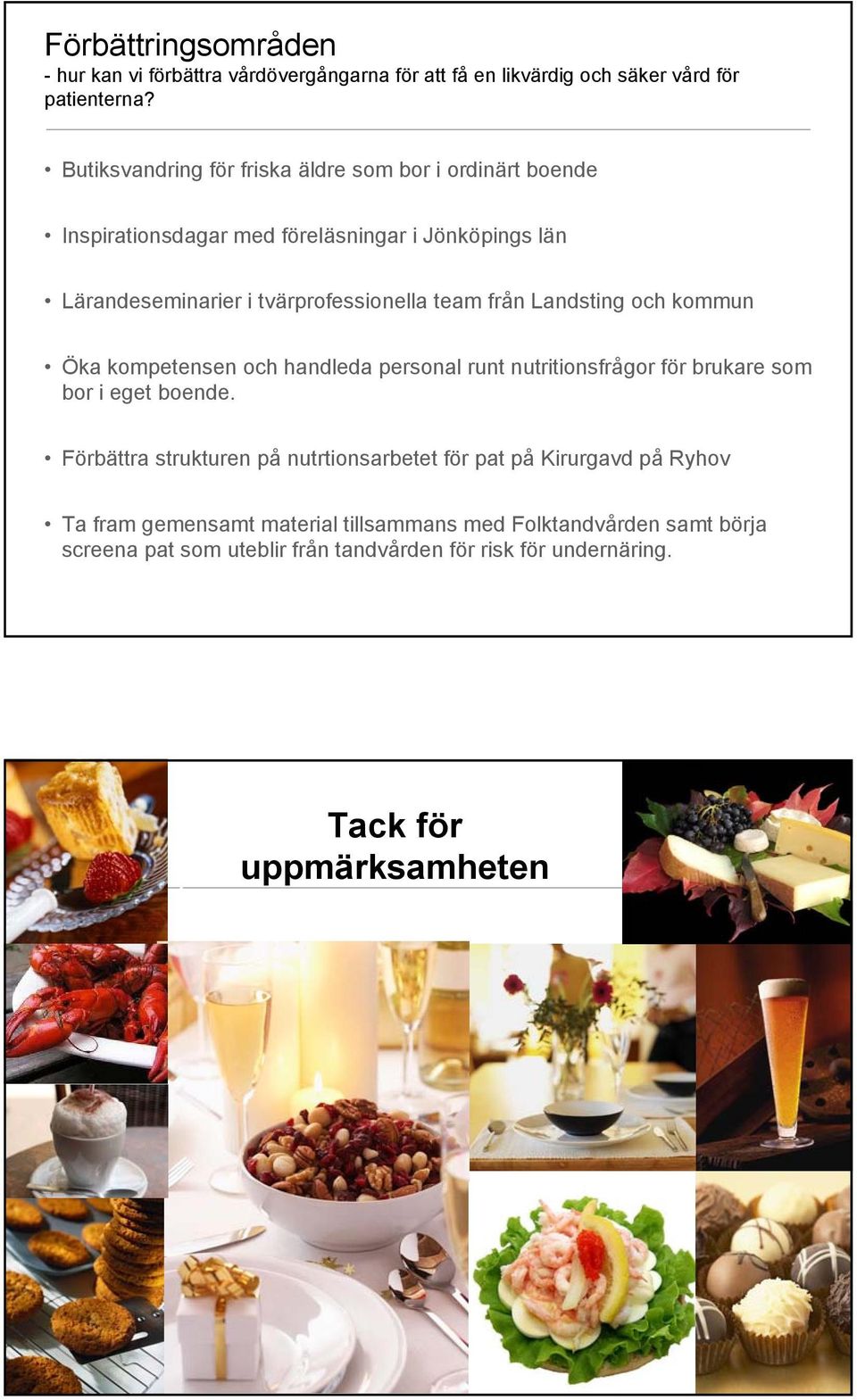 från Landsting och kommun Öka kompetensen och handleda personal runt nutritionsfrågor för brukare som bor i eget boende.