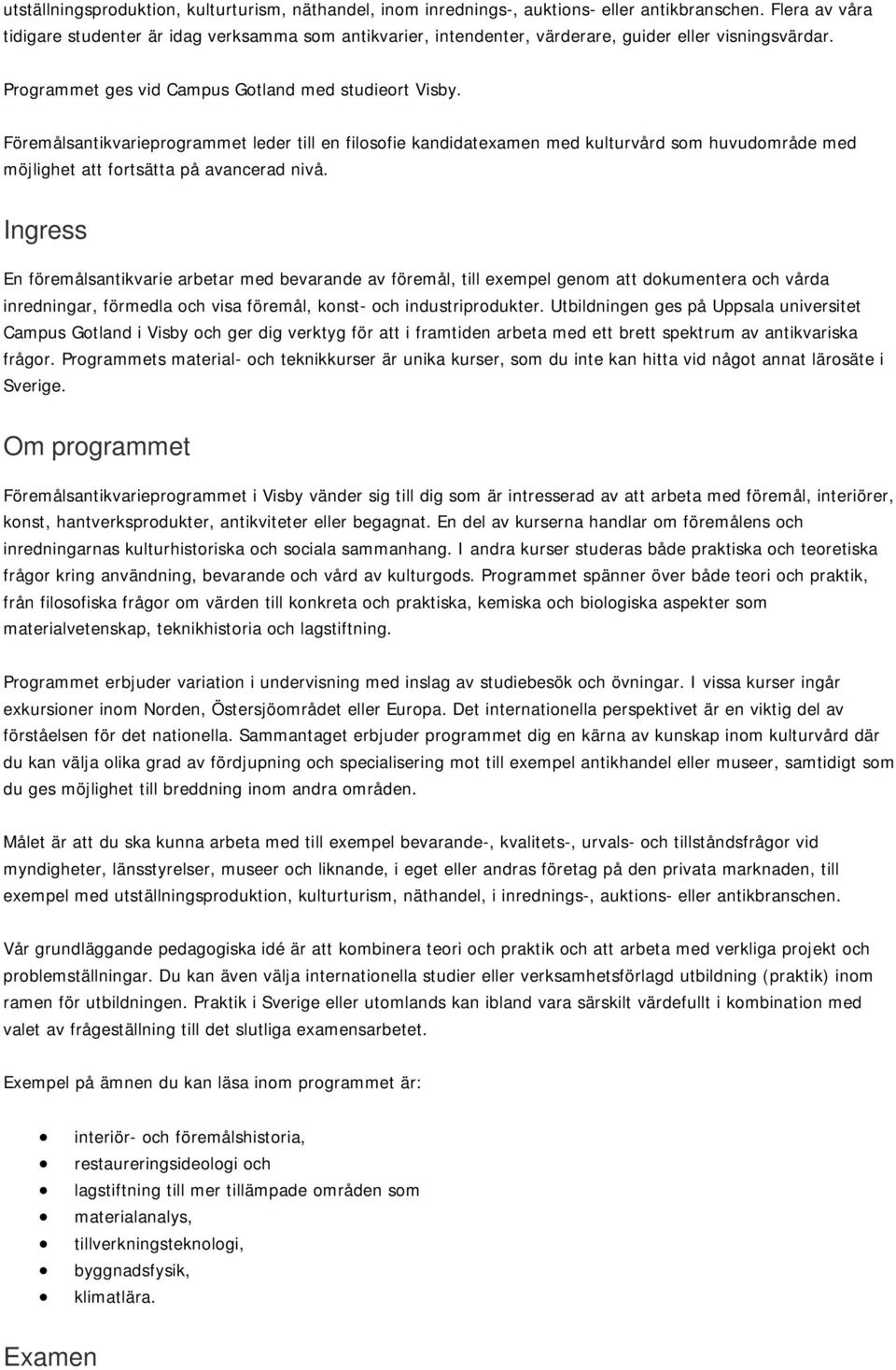 Föremålsantikvarieprogrammet leder till en filosofie kandidatexamen med kulturvård som huvudområde med möjlighet att fortsätta på avancerad nivå.