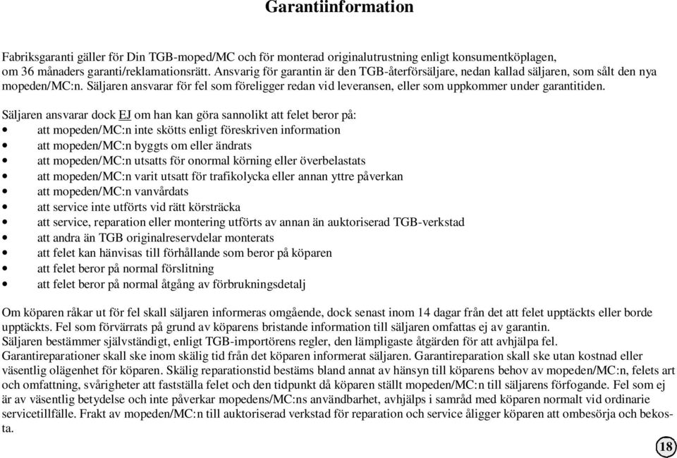 Säljaren ansvarar för fel som föreligger redan vid leveransen, eller som uppkommer under garantitiden.