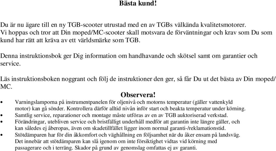 Denna instruktionsbok ger Dig information om handhavande och skötsel samt om garantier och service.