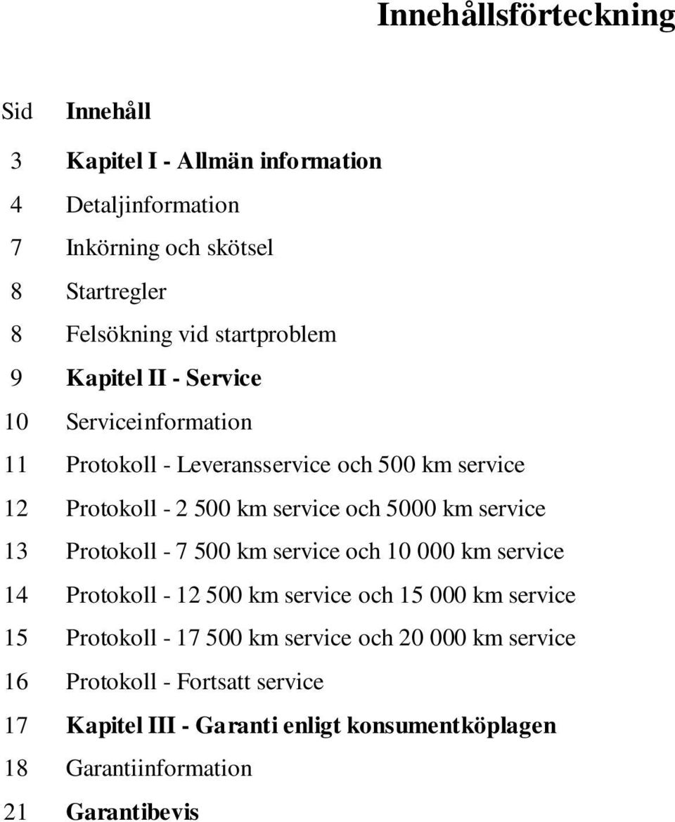 5000 km service 13 Protokoll - 7 500 km service och 10 000 km service 14 Protokoll - 12 500 km service och 15 000 km service 15 Protokoll - 17 500