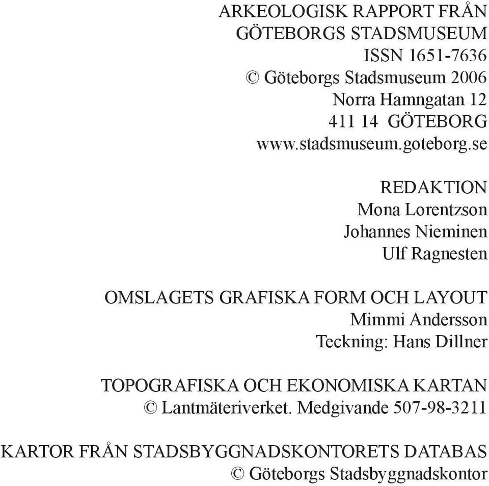 se REDAKTION Mona Lorentzson Johannes Nieminen Ulf Ragnesten OMSLAGETS GRAFISKA FORM OCH LAYOUT Mimmi