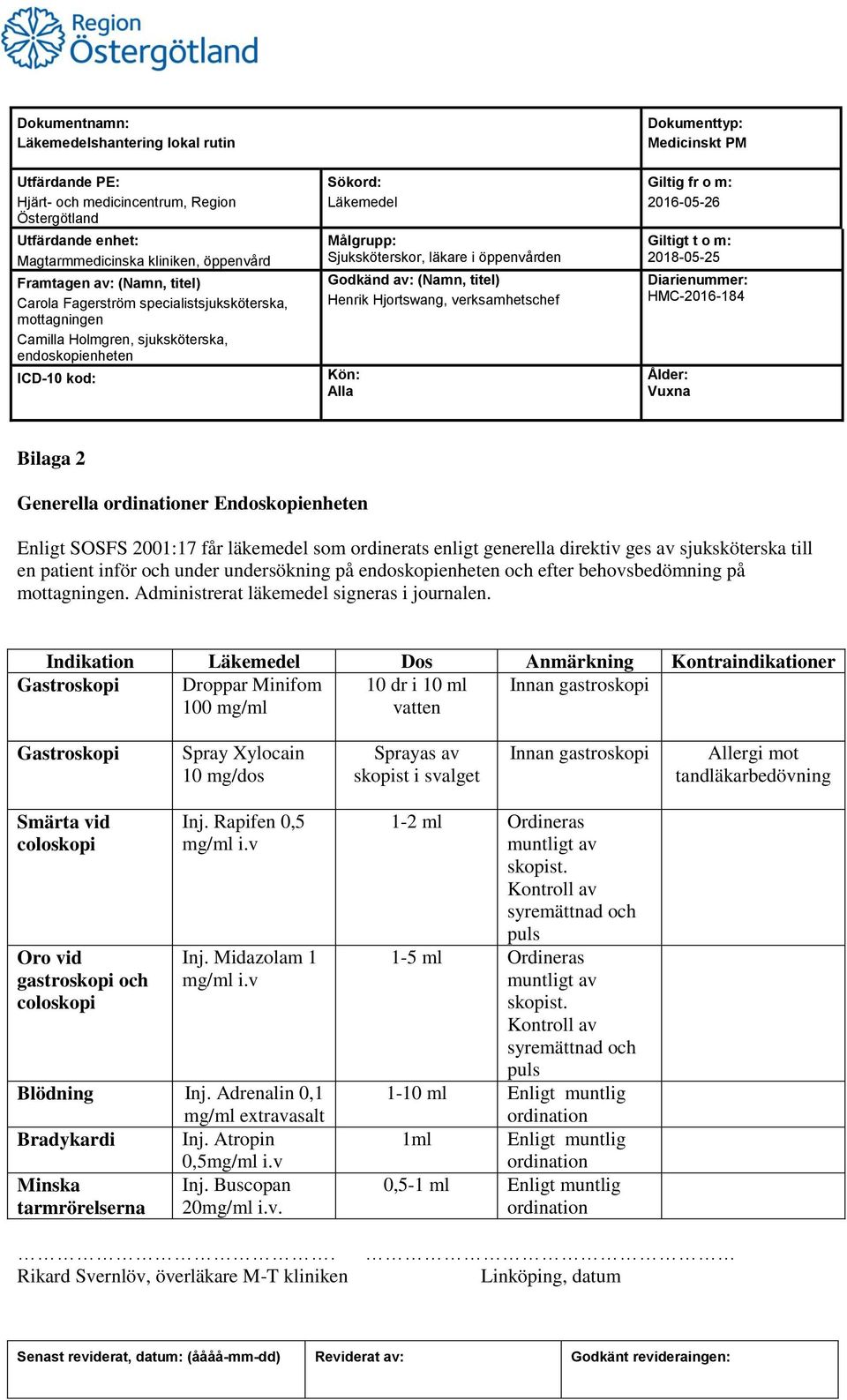 Indikation Dos Anmärkning Kontraindikationer Gastroskopi Droppar Minifom 10 dr i 10 ml Innan gastroskopi 100 mg/ml vatten Gastroskopi Spray Xylocain 10 mg/dos Sprayas av skopist i svalget Innan