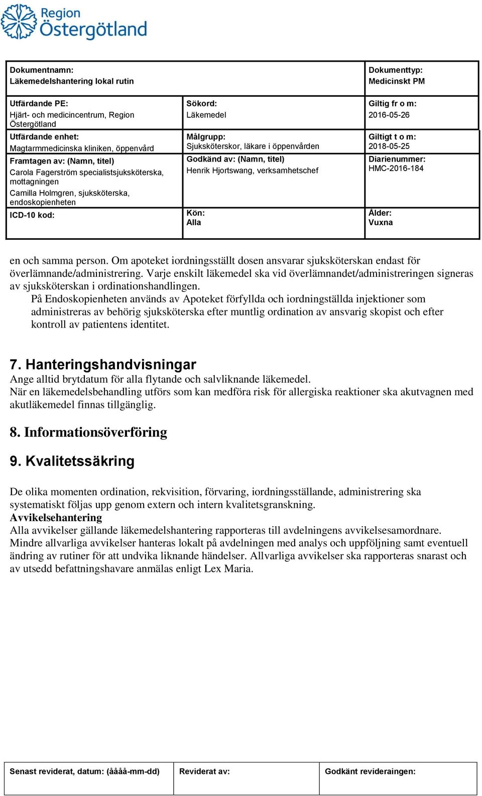 På Endoskopienheten används av Apoteket förfyllda och iordningställda injektioner som administreras av behörig sjuksköterska efter muntlig ordination av ansvarig skopist och efter kontroll av