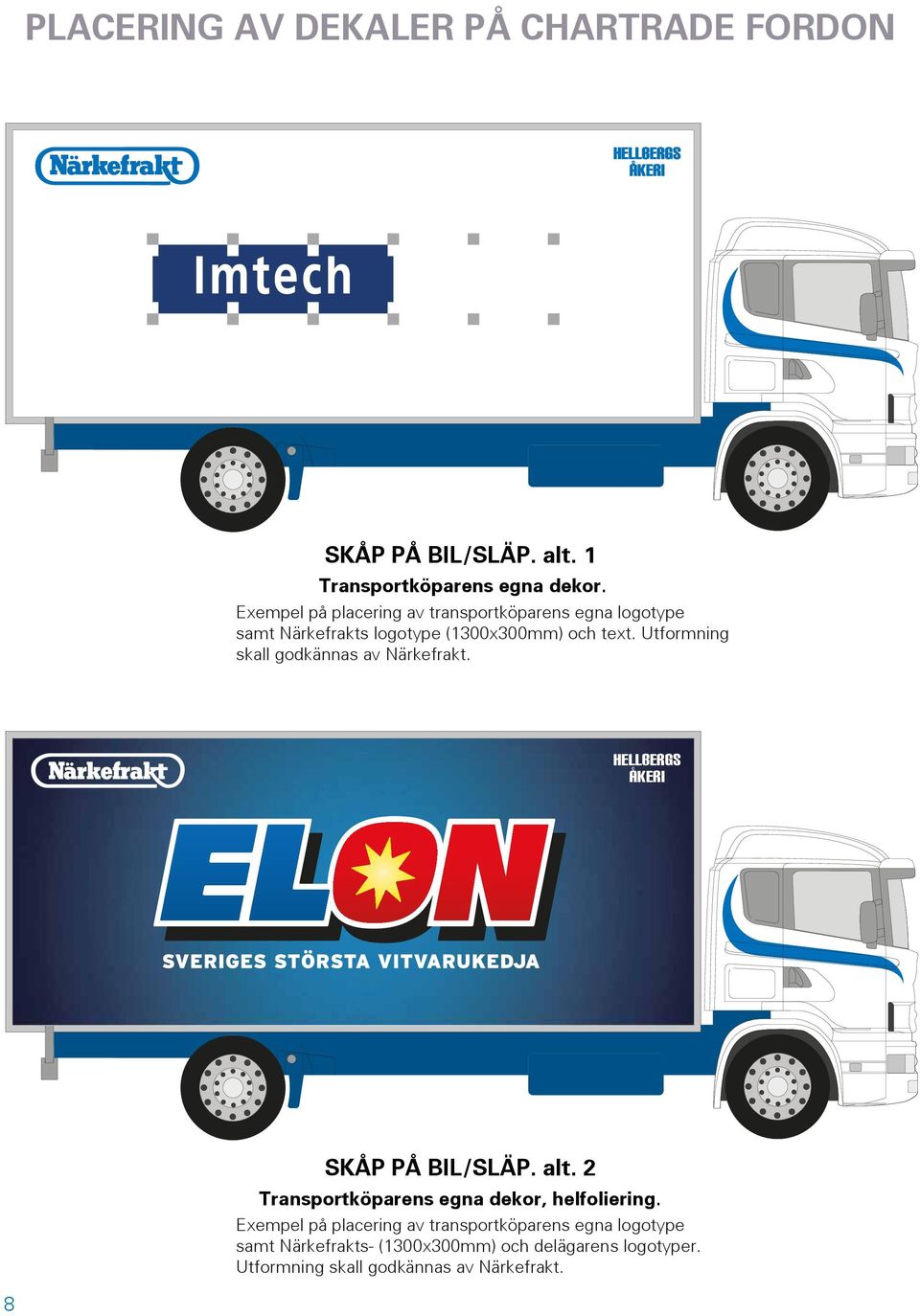 Utformning skall godkännas av Närkefrakt. SKÅP PÅ BIL/SLÄP. alt. 2 Transportköparens egna dekor, helfoliering.