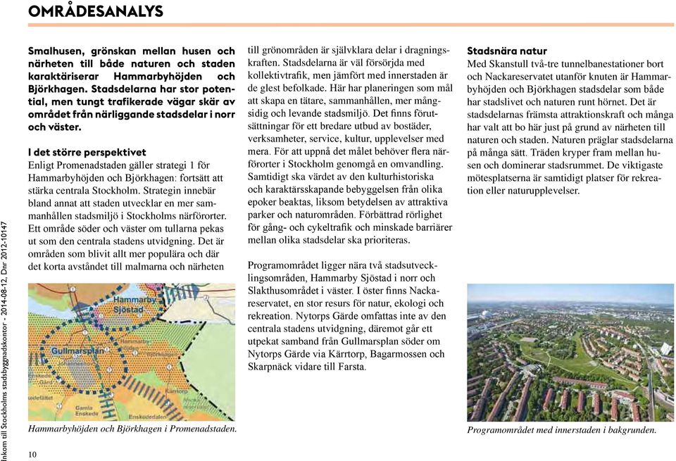 I det större perspektivet Enligt Promenadstaden gäller strategi 1 för Hammarbyhöjden och Björkhagen: fortsätt att stärka centrala Stockholm.