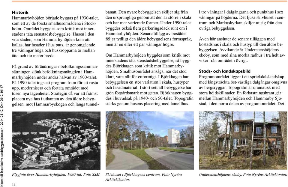 Flygfoto över Hammarbyhöjden, 1930-tal. Foto SSM. 12 På grund av förändringar i befolkningssammansättningen sjönk befolkningsmängden i Hammarbyhöjden under andra halvan av 1900-talet.