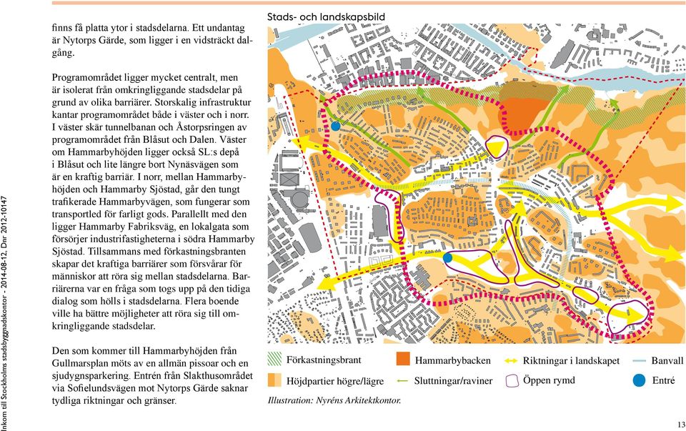 olika barriärer. Storskalig infra struktur kantar programområdet både i väster och i norr. I väster skär tunnelbanan och Åstorps ringen av programområdet från Blåsut och Dalen.