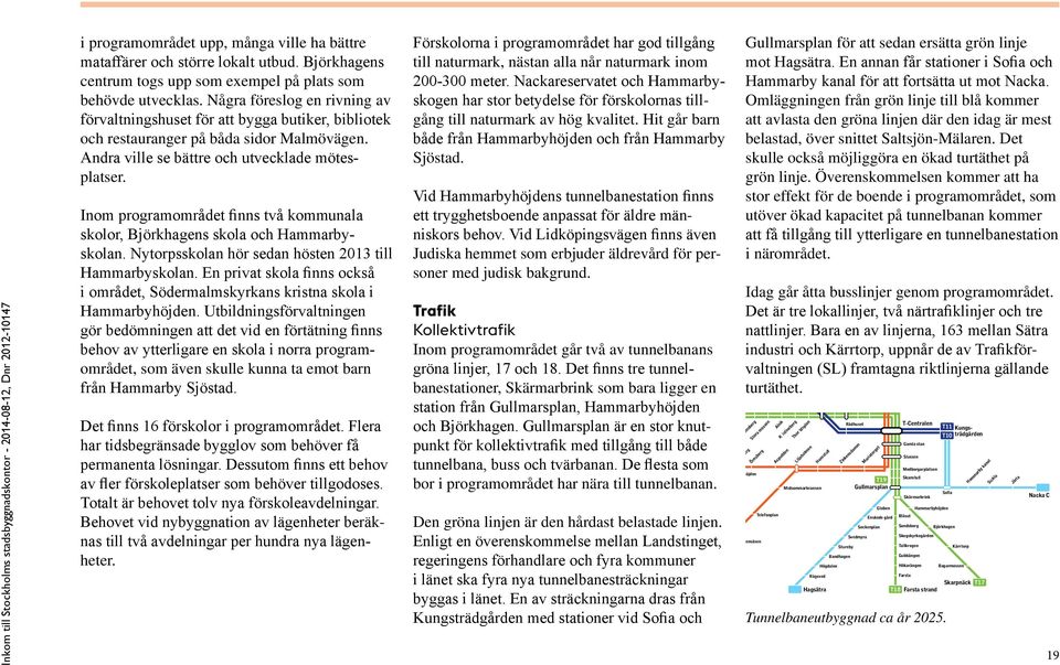 Inom programområdet inns två kommunala skolor, Björkhagens skola och Hammarbyskolan. Nytorpsskolan hör sedan hösten 2013 till Hammarbyskolan.