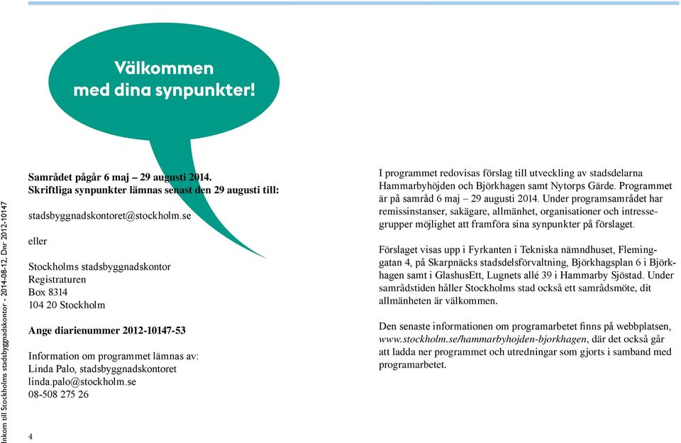se eller Stockholms stadsbyggnadskontor Registraturen Box 8314 104 20 Stockholm Ange diarienummer 2012-10147-53 Information om programmet lämnas av: Linda Palo, stadsbyggnadskontoret linda.
