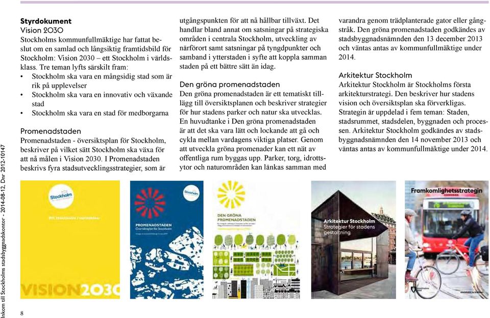 Promenadstaden Promenadstaden - översiktsplan för Stockholm, beskriver på vilket sätt Stockholm ska växa för att nå målen i Vision 2030.
