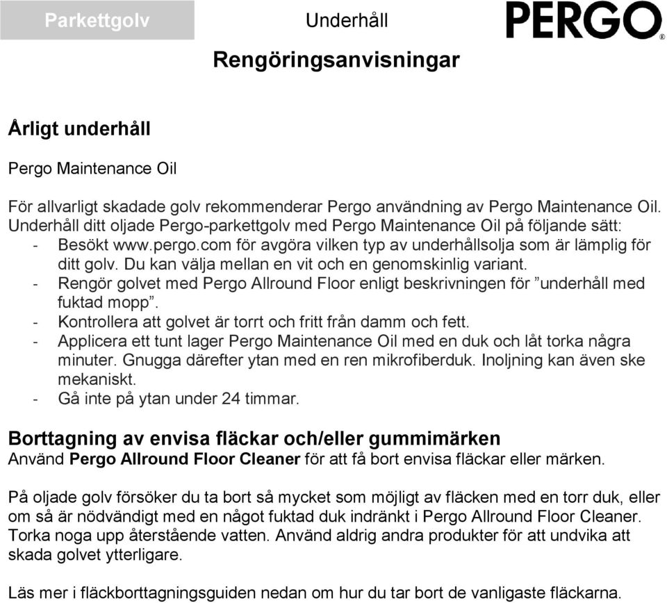 Du kan välja mellan en vit och en genomskinlig variant. - Rengör golvet med Pergo Allround Floor enligt beskrivningen för underhåll med fuktad mopp.