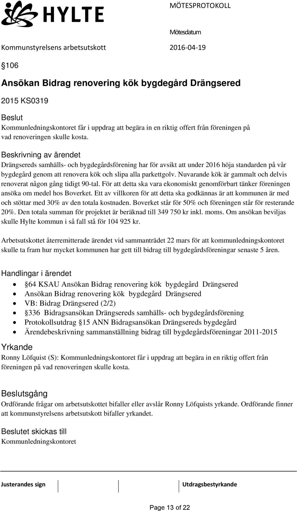 Nuvarande kök är gammalt och delvis renoverat någon gång tidigt 90-tal. För att detta ska vara ekonomiskt genomförbart tänker föreningen ansöka om medel hos Boverket.