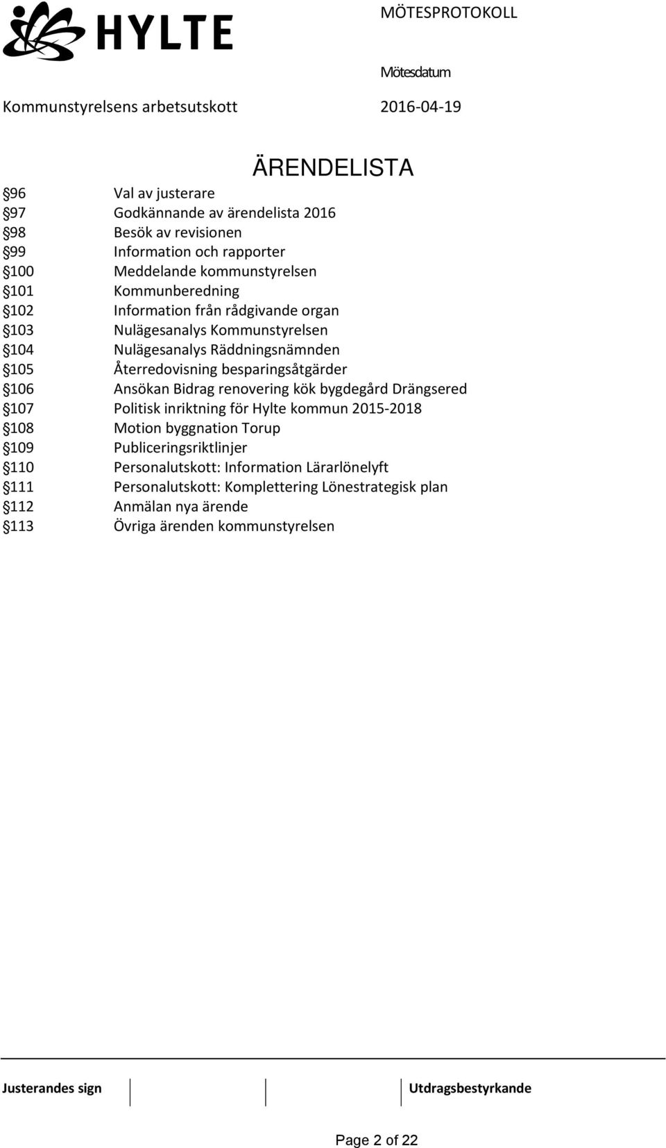 106 Ansökan Bidrag renovering kök bygdegård Drängsered 107 Politisk inriktning för Hylte kommun 2015-2018 108 Motion byggnation Torup 109 Publiceringsriktlinjer