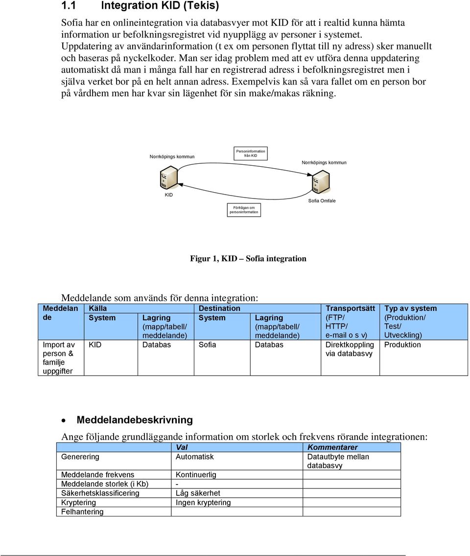 Man ser idag problem med att ev utföra denna uppdatering automatiskt då man i många fall har en registrerad adress i befolkningsregistret men i själva verket bor på en helt annan adress.