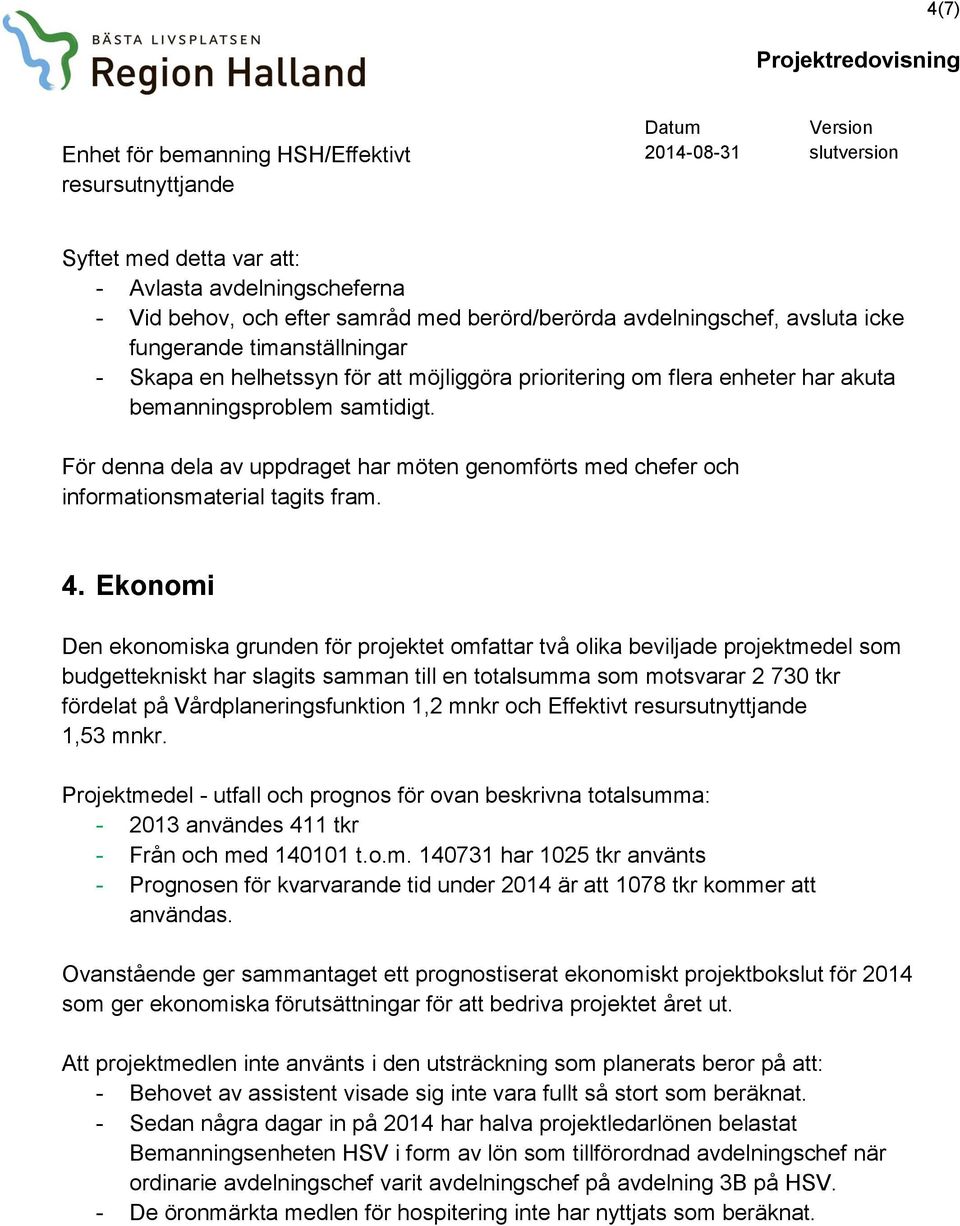 Ekonomi Den ekonomiska grunden för projektet omfattar två olika beviljade projektmedel som budgettekniskt har slagits samman till en totalsumma som motsvarar 2 730 tkr fördelat på