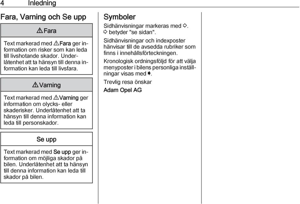 Underlåtenhet att ta hänsyn till denna information kan leda till personskador. Symboler Sidhänvisningar markeras med 3. 3 betyder "se sidan".