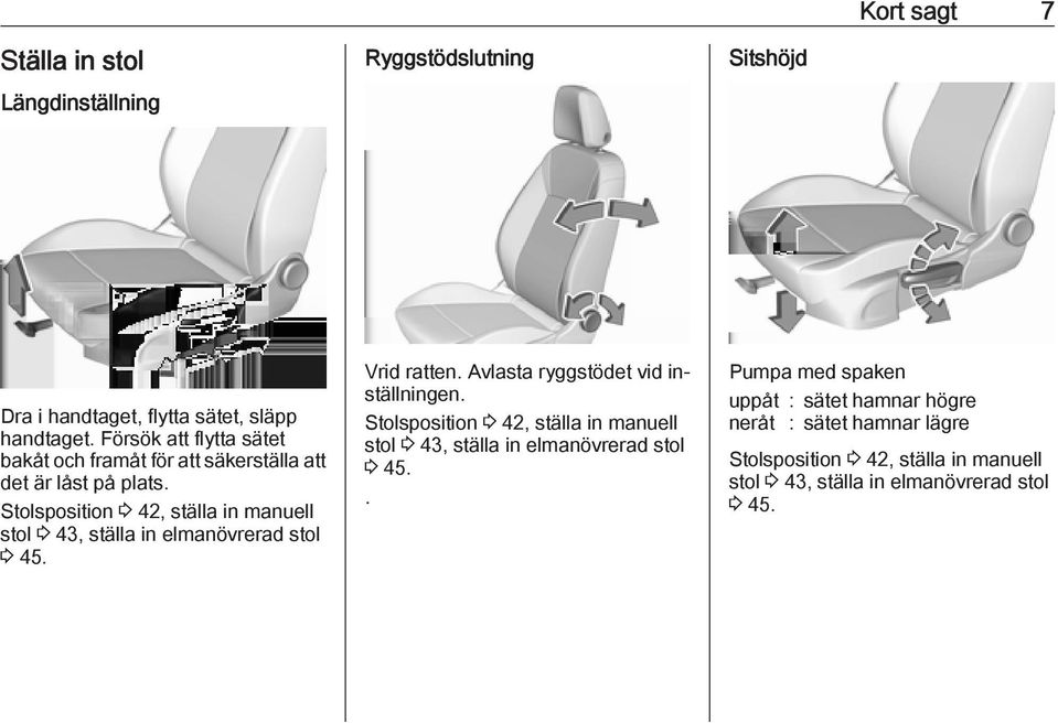 Stolsposition 3 42, ställa in manuell stol 3 43, ställa in elmanövrerad stol 3 45. Vrid ratten. Avlasta ryggstödet vid inställningen.