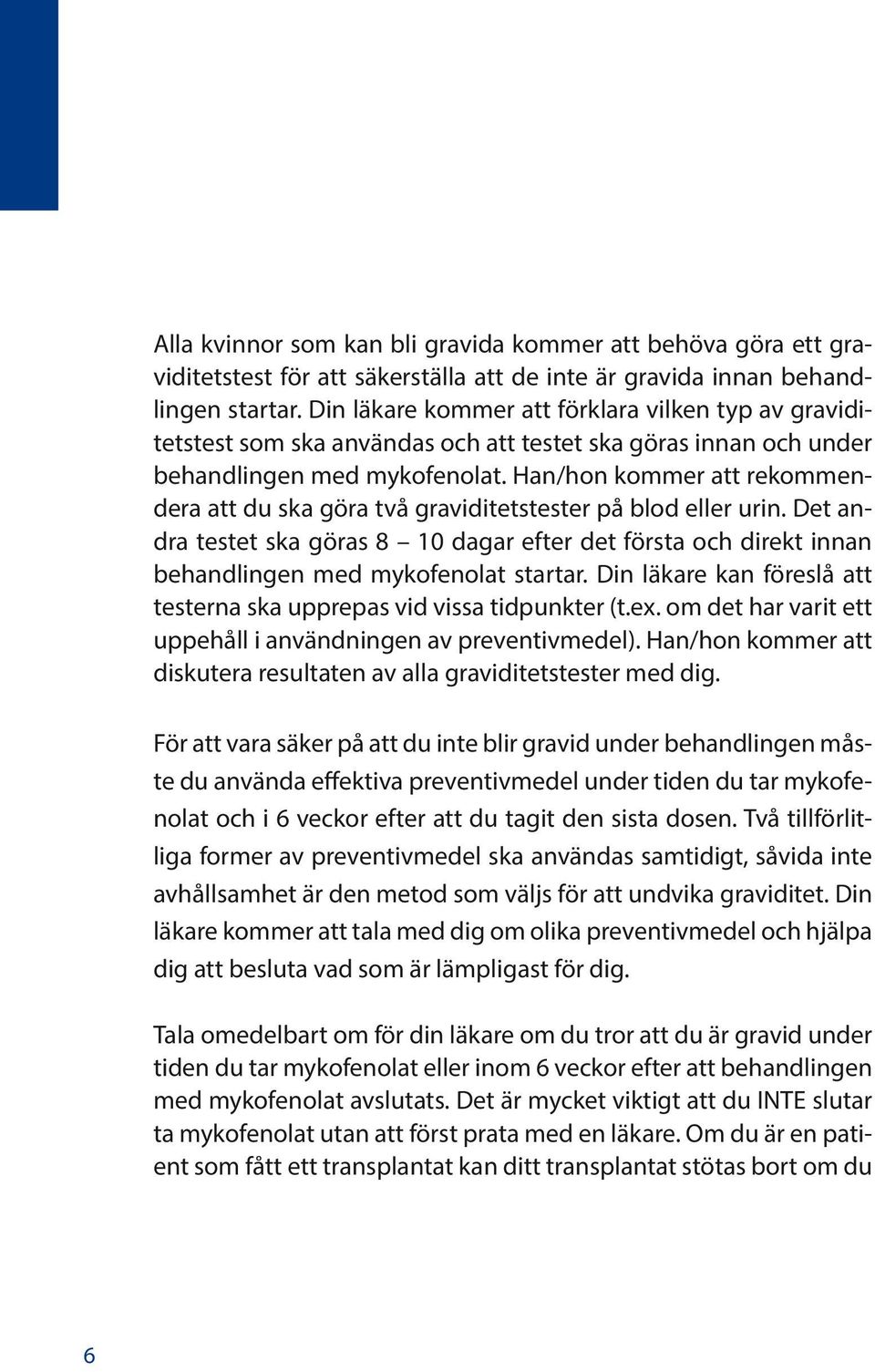 Han/hon kommer att rekommendera att du ska göra två graviditetstester på blod eller urin. Det andra testet ska göras 8 10 dagar efter det första och direkt innan behandlingen med mykofenolat startar.