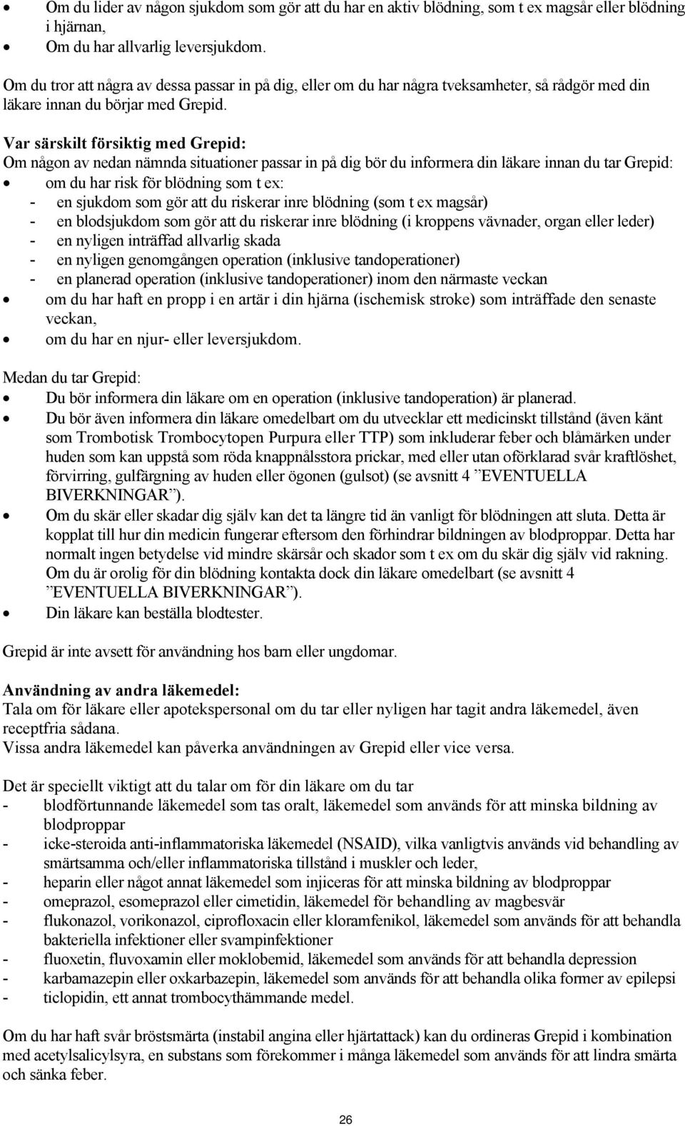 Var särskilt försiktig med Grepid: Om någon av nedan nämnda situationer passar in på dig bör du informera din läkare innan du tar Grepid: om du har risk för blödning som t ex: - en sjukdom som gör