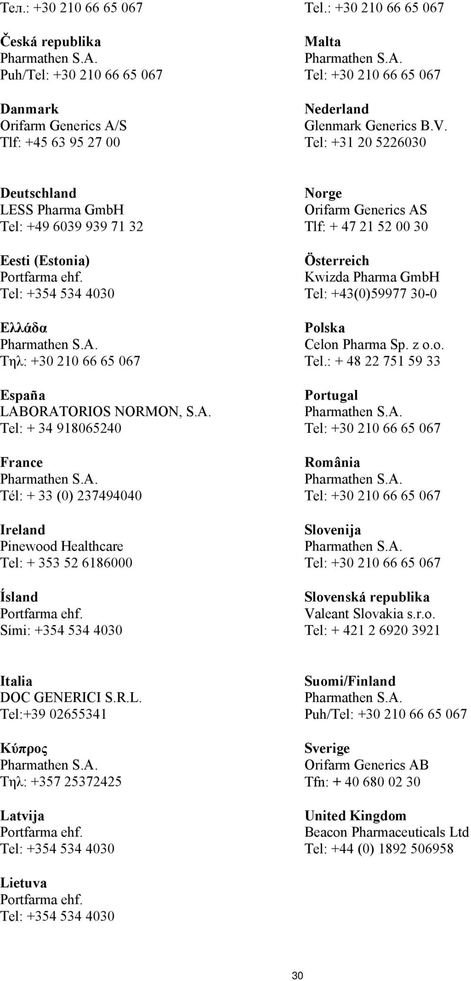 ORATORIOS NORMON, S.A. Tel: + 34 918065240 France Tél: + 33 (0) 237494040 Ireland Pinewood Healthcare Tel: + 353 52 6186000 Ísland Sími: +354 534 4030 Norge Orifarm Generics AS Tlf: + 47 21 52 00 30