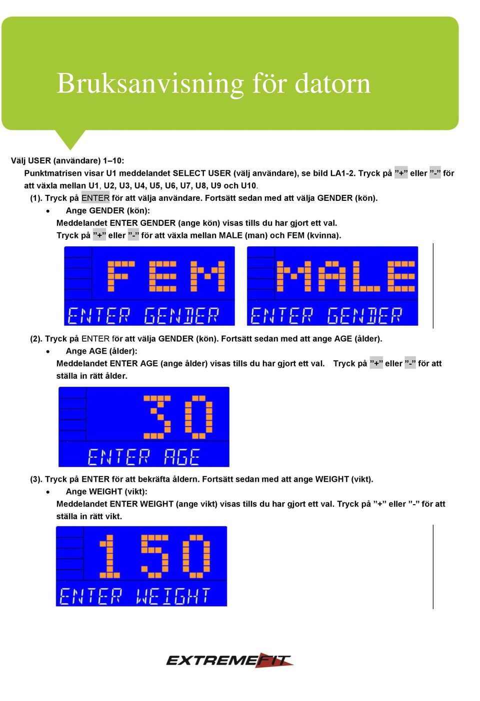 Ange GENDER (kön): Meddelandet ENTER GENDER (ange kön) visas tills du har gjort ett val. Tryck på + eller - för att växla mellan MALE (man) och FEM (kvinna). (2).