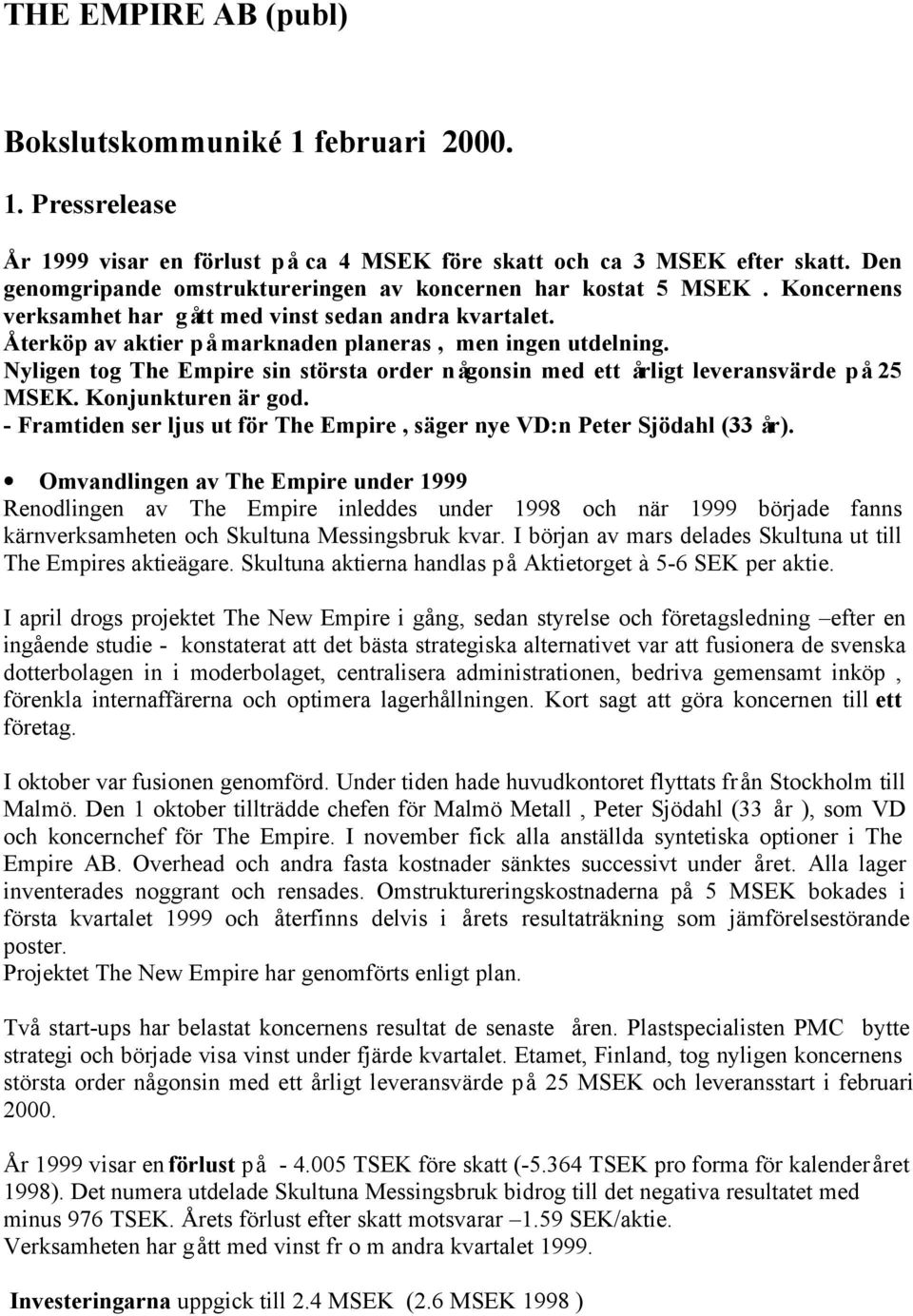 Nyligen tog The Empire sin största order någonsin med ett årligt leveransvärde på 25 MSEK. Konjunkturen är god. - Framtiden ser ljus ut för The Empire, säger nye VD:n Peter Sjödahl (33 år).