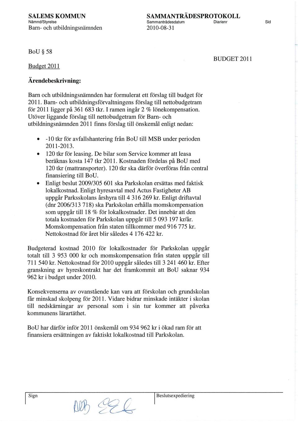 Utöver liggande förslag till nettobudgetram för Barn- och utbildningsnämnden 2011 finns förslag till önskemål enligt nedan: -10 tkr för avfallshantering från BoU till MSB under perioden 2011-2013.