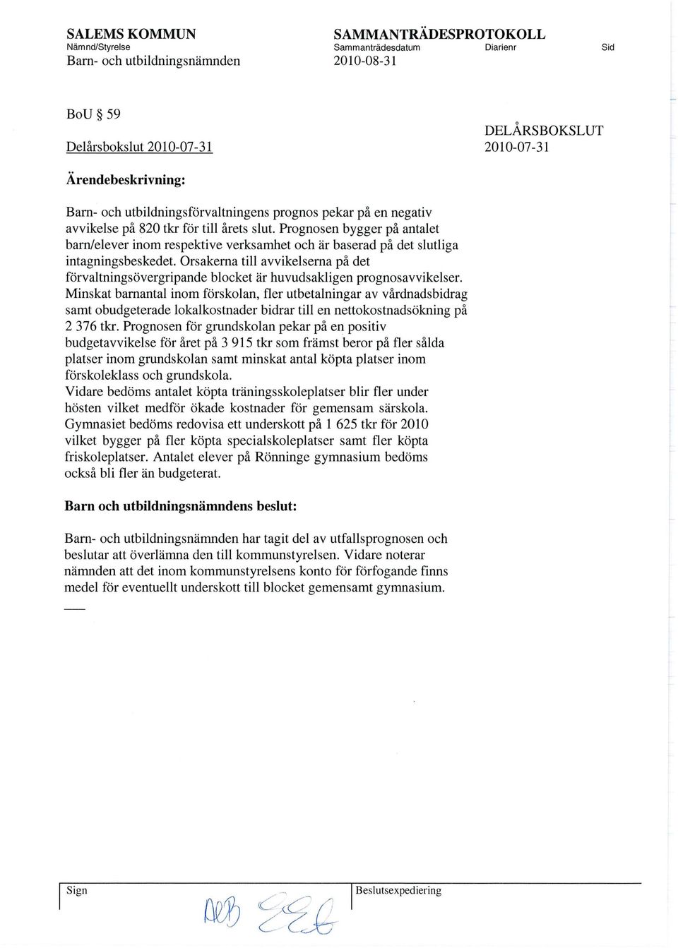 Orsakerna till avvikelserna på det förvaltnings övergripande blocket är huvudsakligen prognosavvikelser.