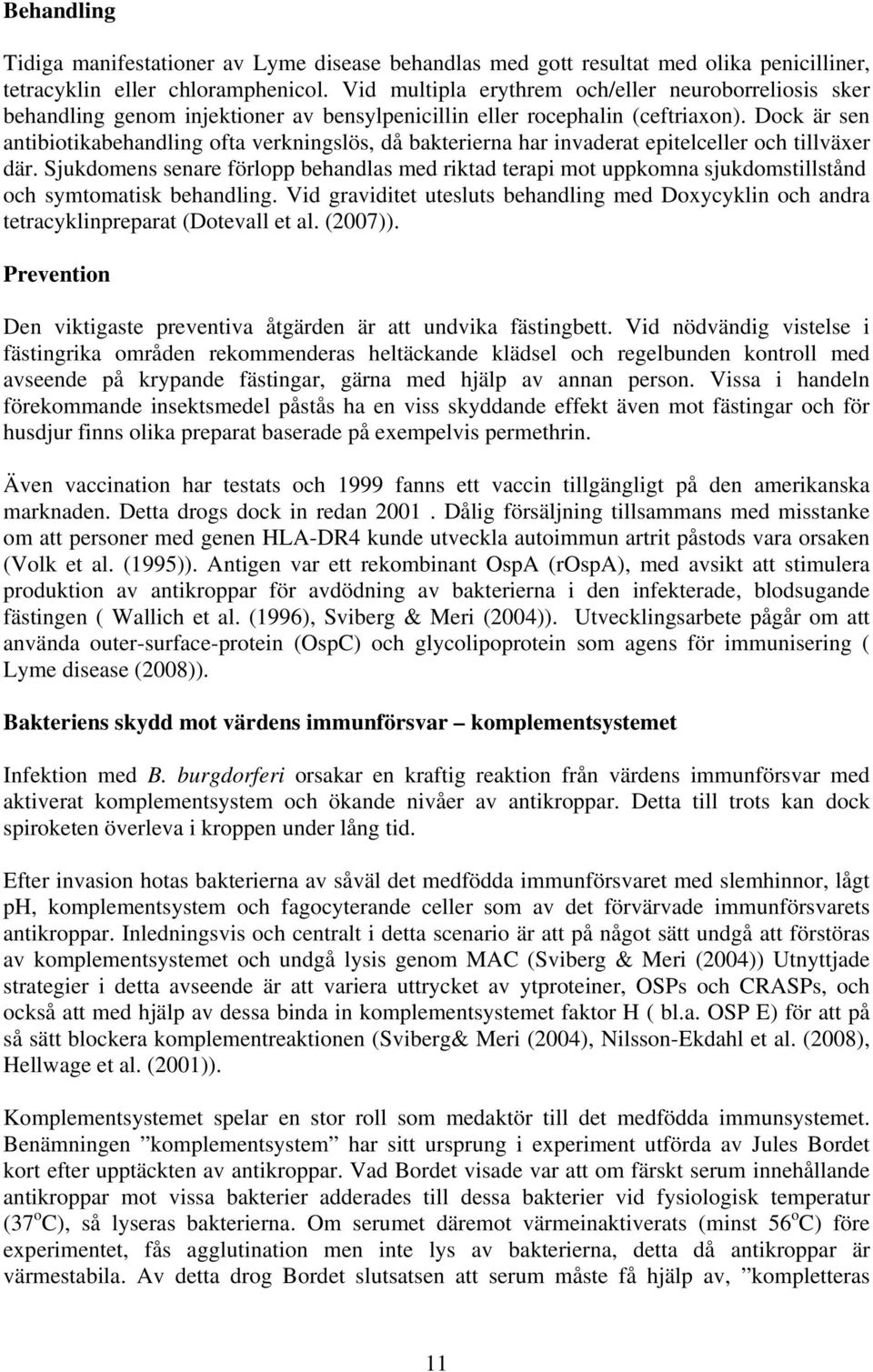 Dock är sen antibiotikabehandling ofta verkningslös, då bakterierna har invaderat epitelceller och tillväxer där.