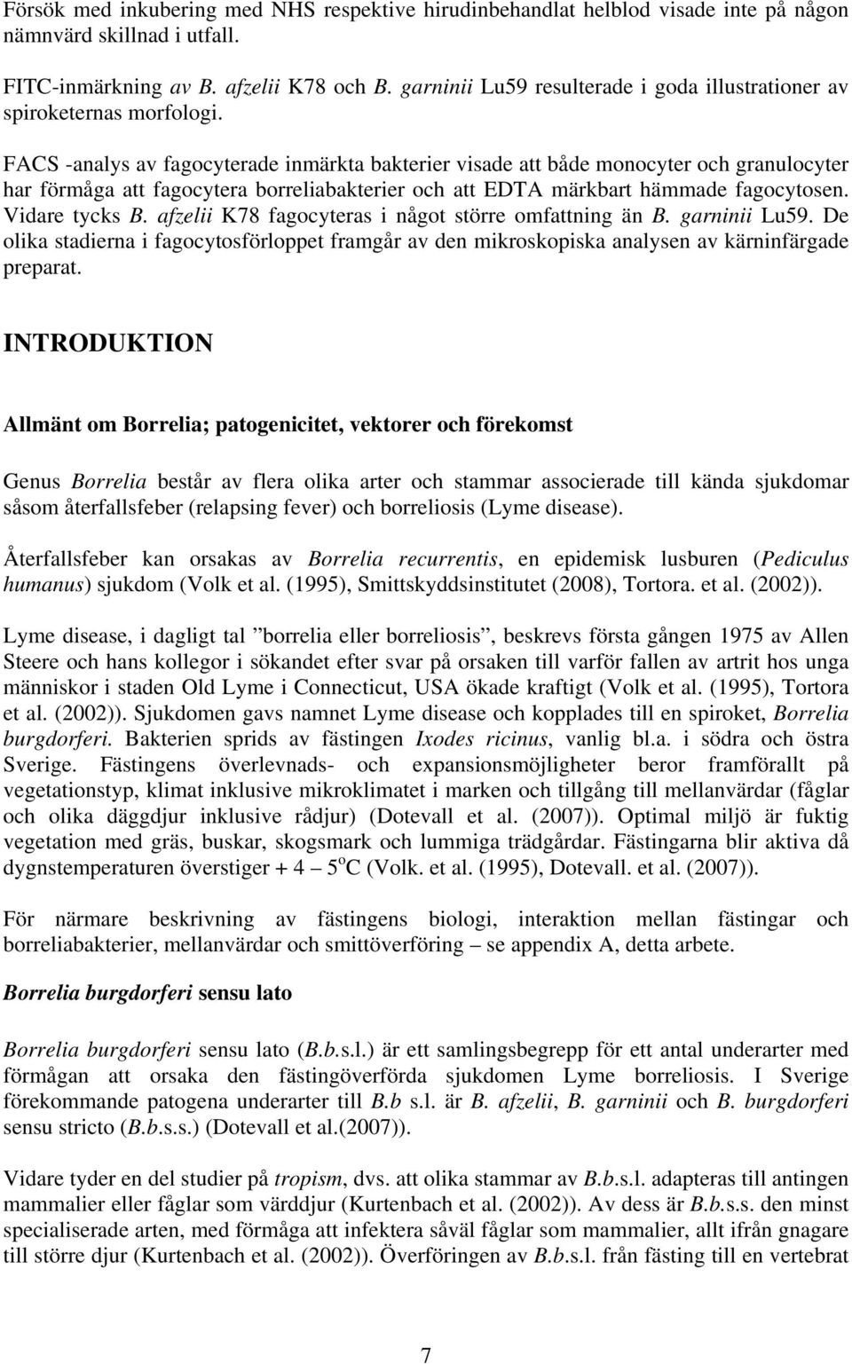 FACS -analys av fagocyterade inmärkta bakterier visade att både monocyter och granulocyter har förmåga att fagocytera borreliabakterier och att EDTA märkbart hämmade fagocytosen. Vidare tycks B.