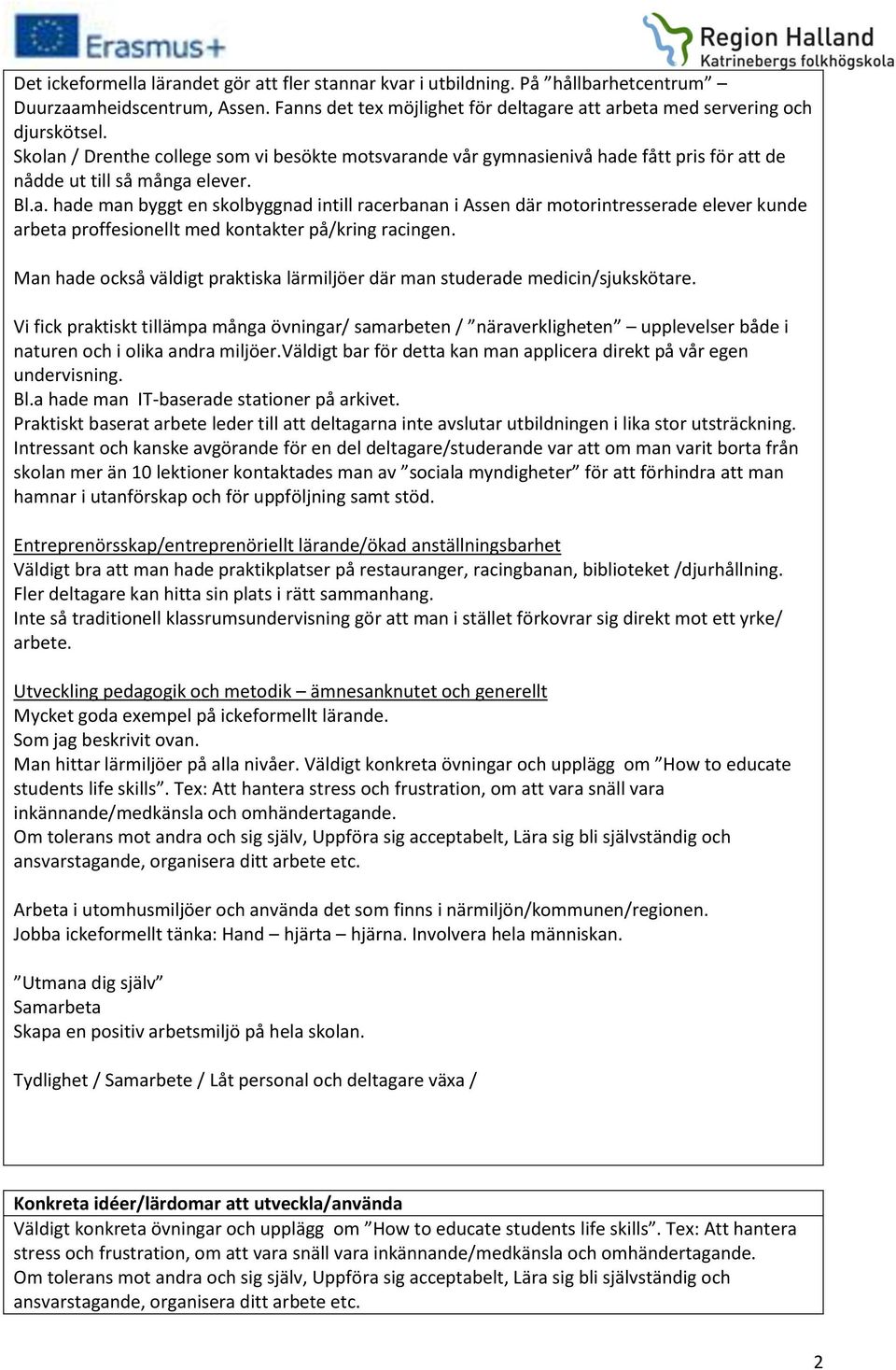 Man hade också väldigt praktiska lärmiljöer där man studerade medicin/sjukskötare.