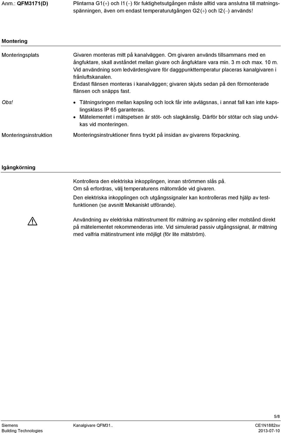 3 m och max. 10 m. Vid användning som ledvärdesgivare för daggpunkttemperatur placeras kanalgivaren i frånluftskanalen.