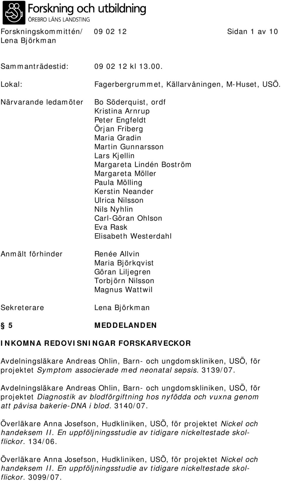 Nils Nyhlin Carl-Göran Ohlson Eva Rask Elisabeth Westerdahl Renée Allvin Maria Björkqvist Göran Liljegren Torbjörn Nilsson Magnus Wattwil 5 MEDDELANDEN INKOMNA REDOVISNINGAR FORSKARVECKOR