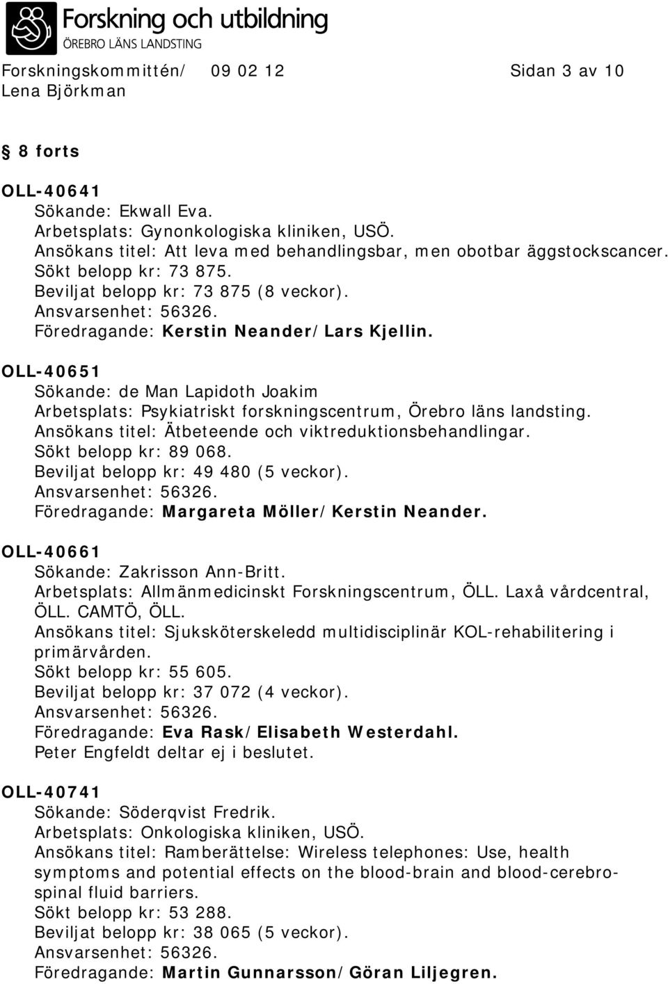 OLL-40651 Sökande: de Man Lapidoth Joakim Arbetsplats: Psykiatriskt forskningscentrum, Örebro läns landsting. Ansökans titel: Ätbeteende och viktreduktionsbehandlingar. Sökt belopp kr: 89 068.
