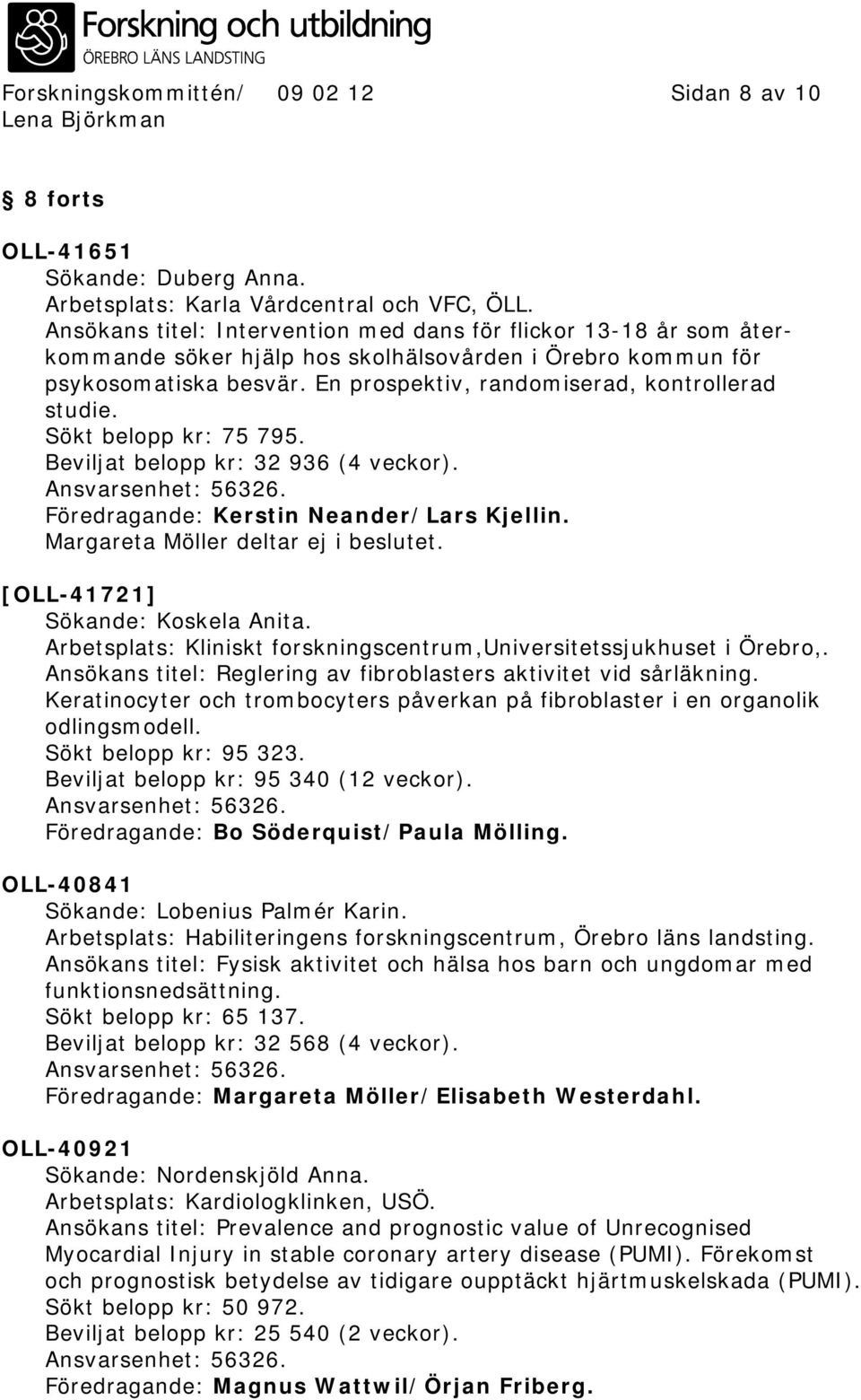 Sökt belopp kr: 75 795. Beviljat belopp kr: 32 936 (4 veckor). Föredragande: Kerstin Neander/Lars Kjellin. Margareta Möller deltar ej i beslutet. [OLL-41721] Sökande: Koskela Anita.