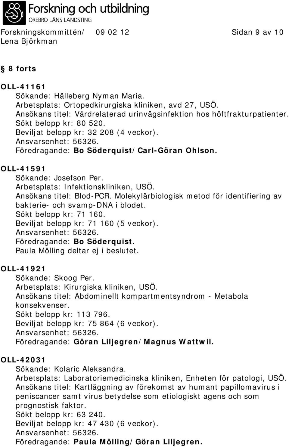 OLL-41591 Sökande: Josefson Per. Arbetsplats: Infektionskliniken, USÖ. Ansökans titel: Blod-PCR. Molekylärbiologisk metod för identifiering av bakterie- och svamp-dna i blodet. Sökt belopp kr: 71 160.
