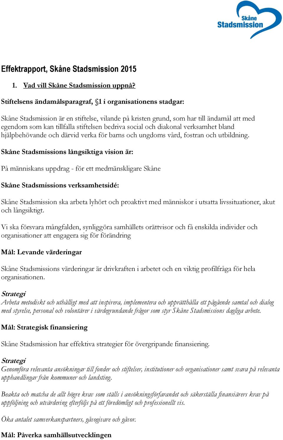 social och diakonal verksamhet bland hjälpbehövande och därvid verka för barns och ungdoms vård, fostran och utbildning.