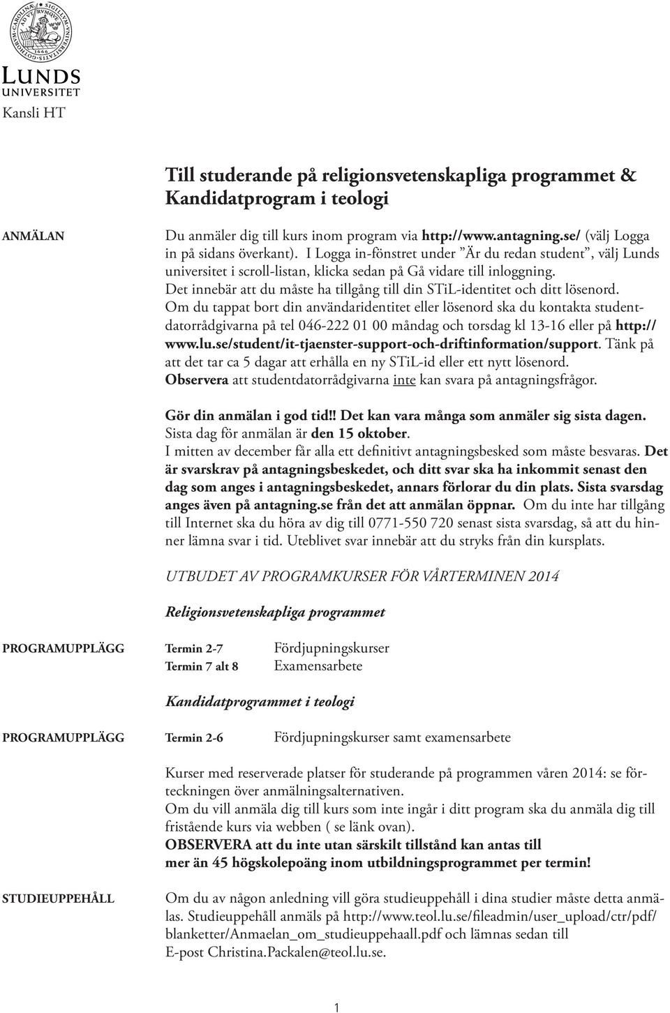 Det innebär att du måste ha tillgång till din STiL-identitet och ditt lösenord.