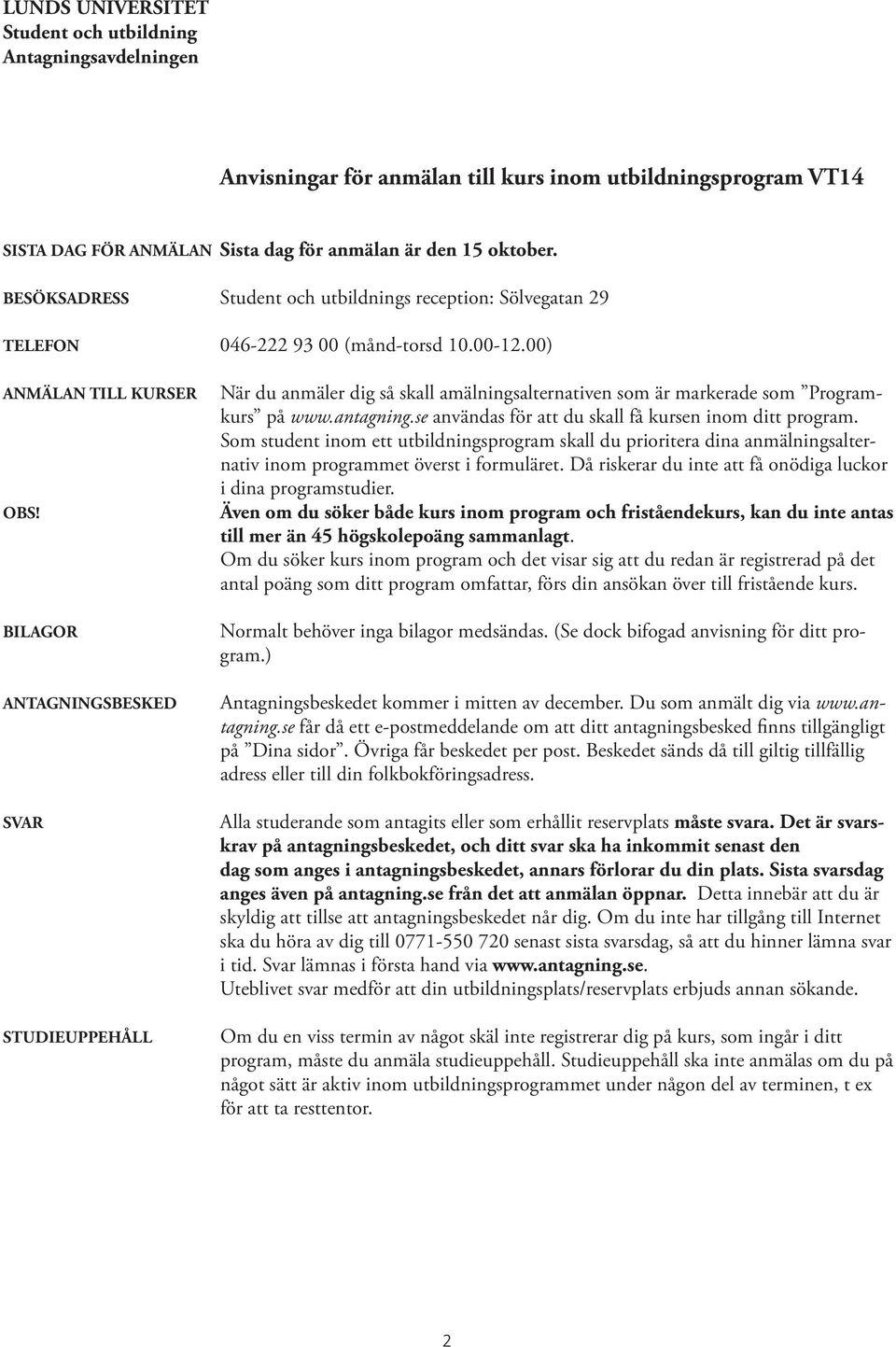 BILAGOR ANTAGNINGSBESKED SVAR STUDIEUPPEHÅLL När du anmäler dig så skall amälningsalternativen som är markerade som Programkurs på www.antagning.