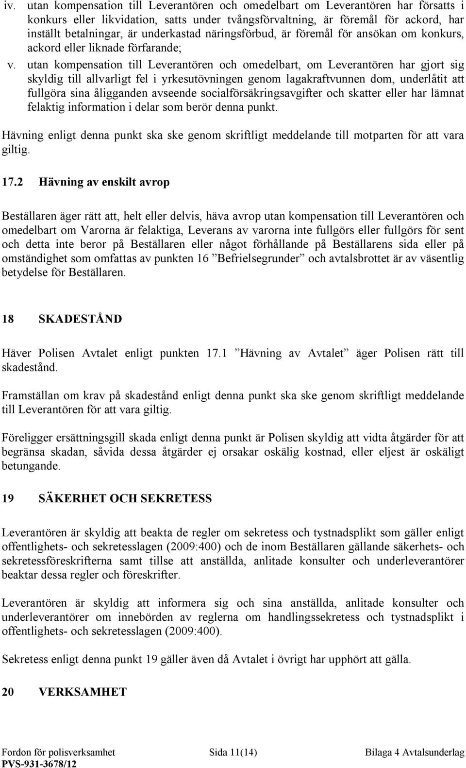 utan kompensation till Leverantören och omedelbart, om Leverantören har gjort sig skyldig till allvarligt fel i yrkesutövningen genom lagakraftvunnen dom, underlåtit att fullgöra sina åligganden