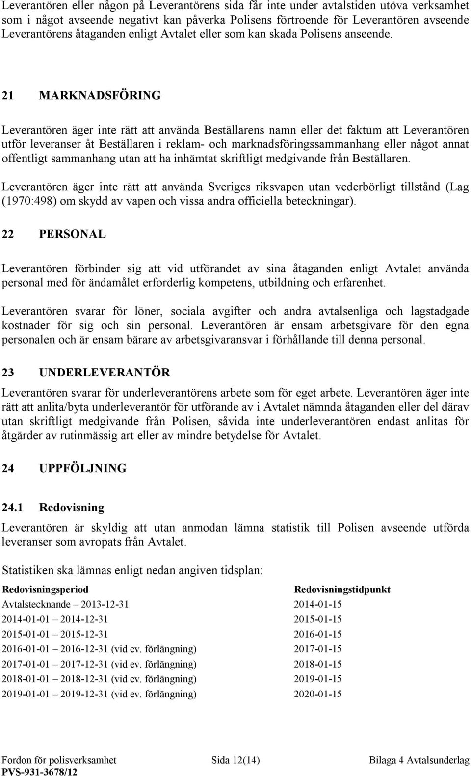 21 MARKNADSFÖRING Leverantören äger inte rätt att använda Beställarens namn eller det faktum att Leverantören utför leveranser åt Beställaren i reklam- och marknadsföringssammanhang eller något annat