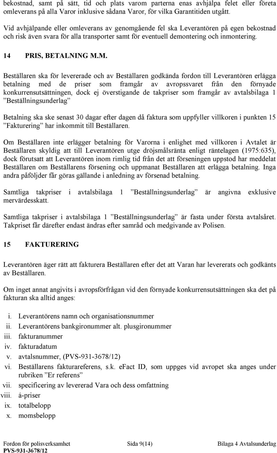 M. Beställaren ska för levererade och av Beställaren godkända fordon till Leverantören erlägga betalning med de priser som framgår av avropssvaret från den förnyade konkurrensutsättningen, dock ej