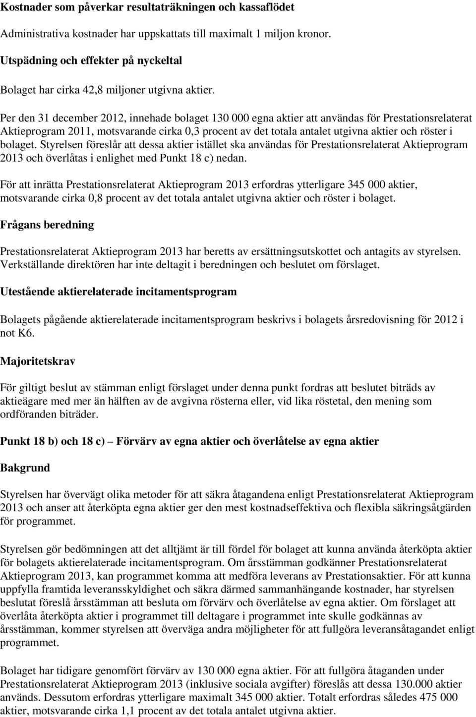 Per den 31 december 2012, innehade bolaget 130 000 egna aktier att användas för Prestationsrelaterat Aktieprogram 2011, motsvarande cirka 0,3 procent av det totala antalet utgivna aktier och röster i