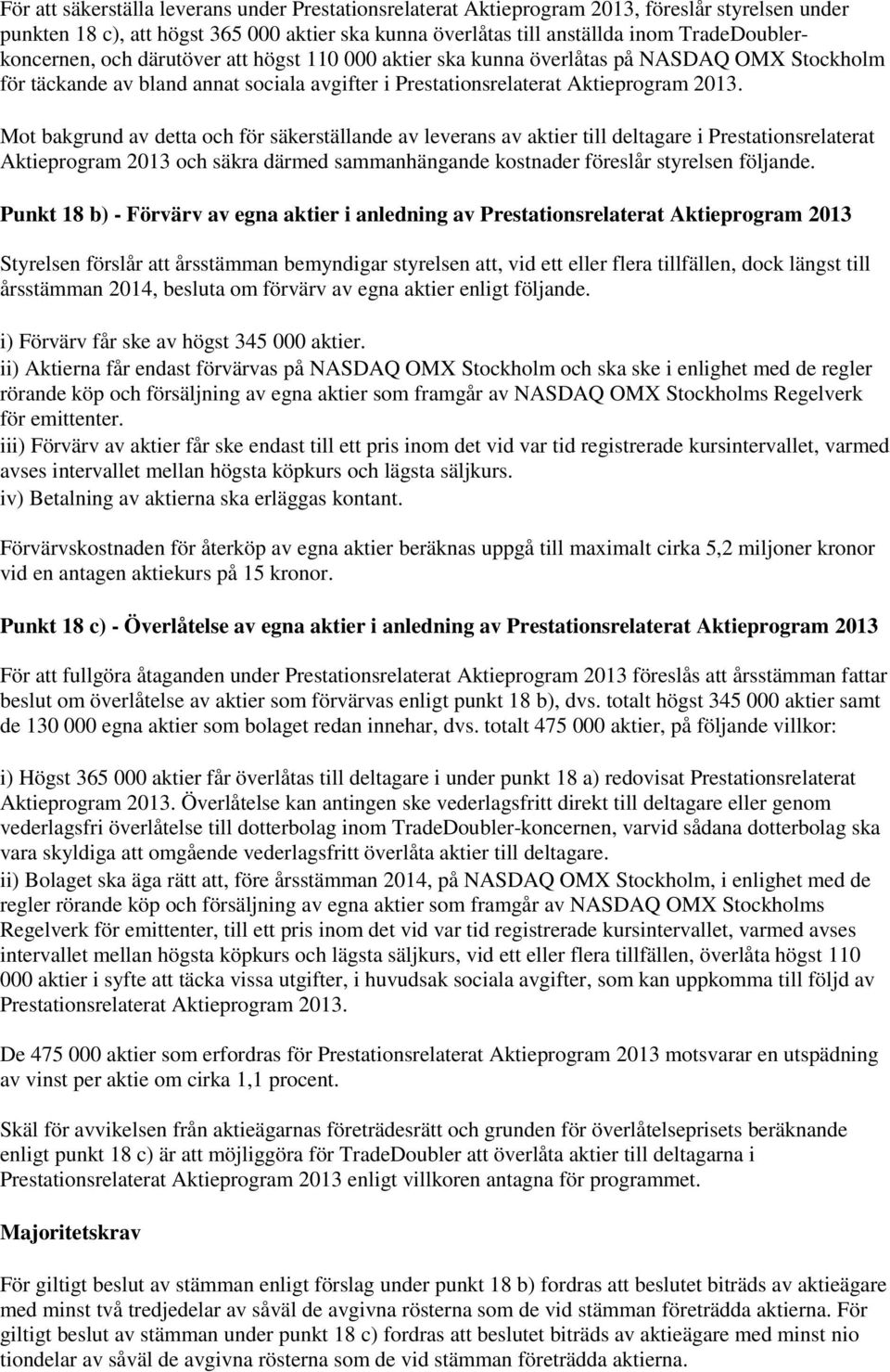 Mot bakgrund av detta och för säkerställande av leverans av aktier till deltagare i Prestationsrelaterat Aktieprogram 2013 och säkra därmed sammanhängande kostnader föreslår styrelsen följande.