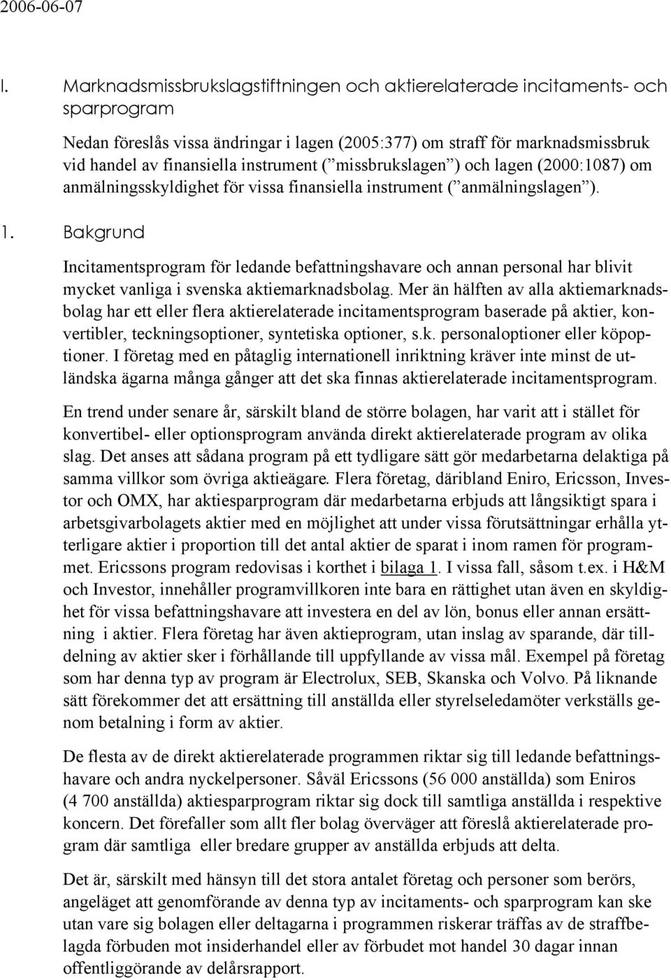 ( missbrukslagen ) och lagen (2000:1087) om anmälningsskyldighet för vissa finansiella instrument ( anmälningslagen ). 1.